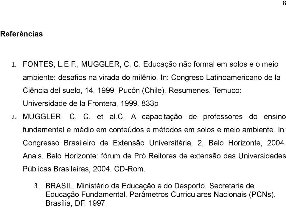 In: Congresso Brasileiro de Extensão Universitária, 2, Belo Horizonte, 2004. Anais. Belo Horizonte: fórum de Pró Reitores de extensão das Universidades Públicas Brasileiras, 2004.