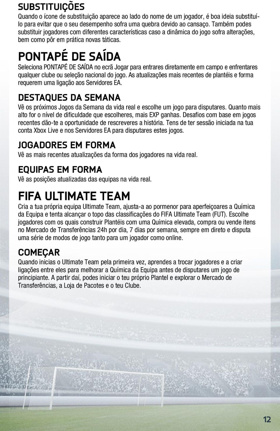 Pontapé de Saída Seleciona PONTAPÉ DE SAÍDA no ecrã Jogar para entrares diretamente em campo e enfrentares qualquer clube ou seleção nacional do jogo.