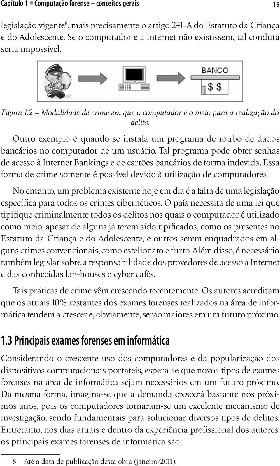 Outro exemplo é quando se instala um programa de roubo de dados bancários no computador de um usuário.