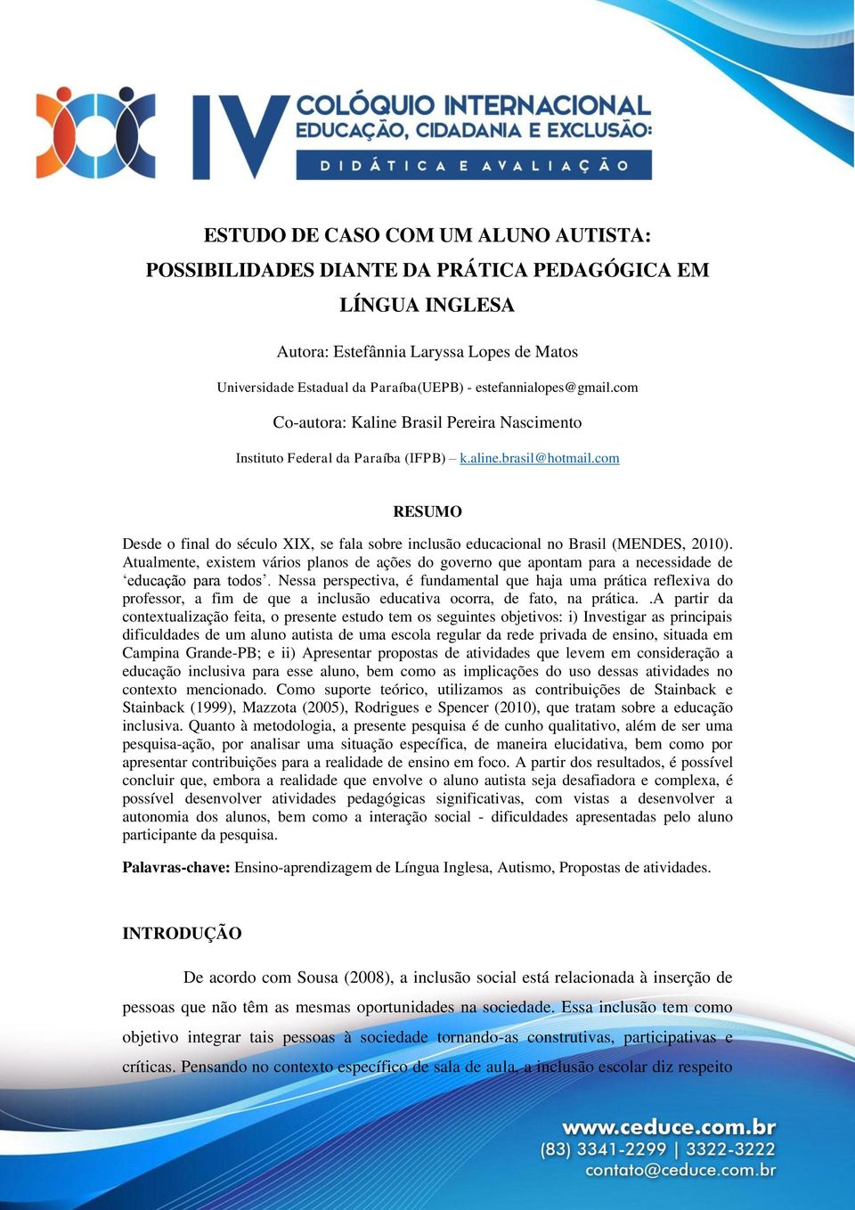 com RESUMO Desde o final do século XIX, se fala sobre inclusão educacional no Brasil (MENDES, 2010).