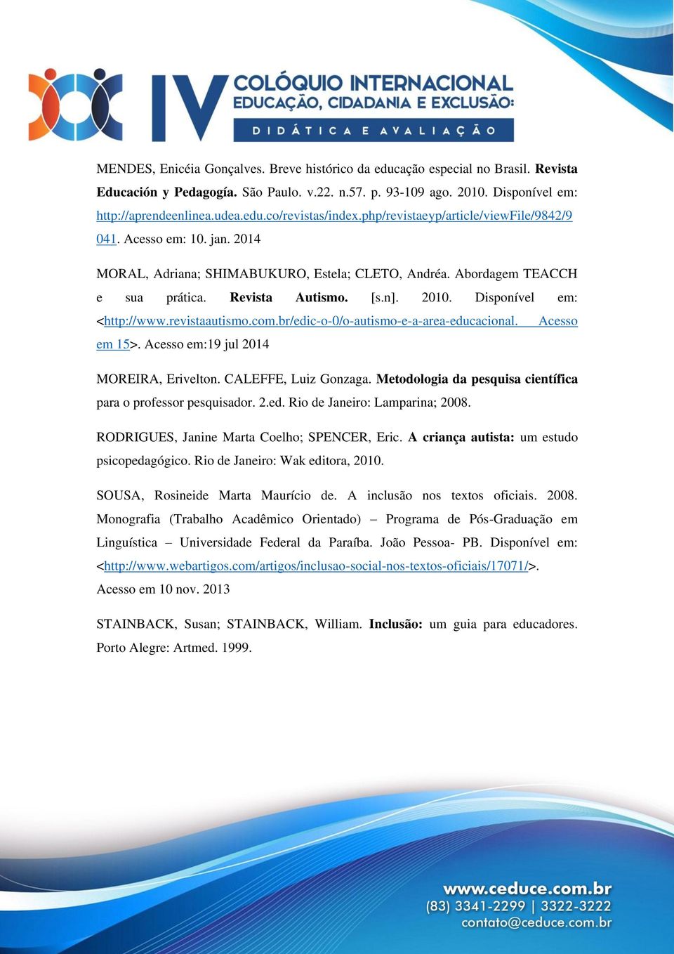 Disponível em: <http://www.revistaautismo.com.br/edic-o-0/o-autismo-e-a-area-educacional. Acesso em 15>. Acesso em:19 jul 2014 MOREIRA, Erivelton. CALEFFE, Luiz Gonzaga.