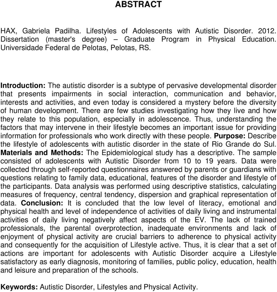 Introduction: The autistic disorder is a subtype of pervasive developmental disorder that presents impairments in social interaction, communication and behavior, interests and activities, and even