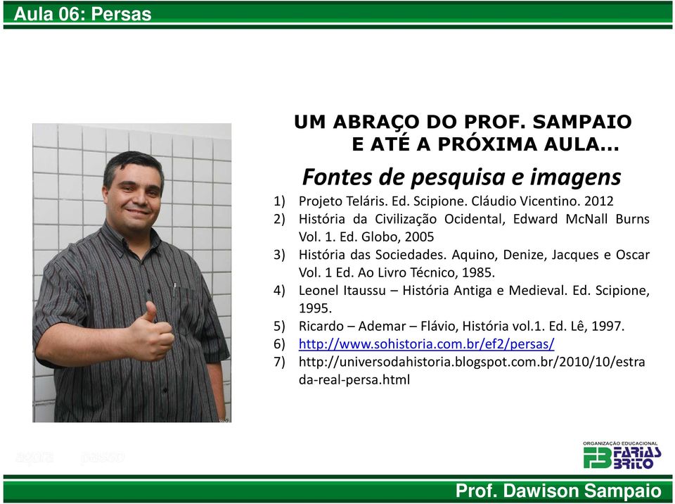 Aquino, Denize, Jacques e Oscar Vol.1Ed.AoLivroTécnico,1985. 4) Leonel Itaussu História Antiga e Medieval. Ed. Scipione, 1995.