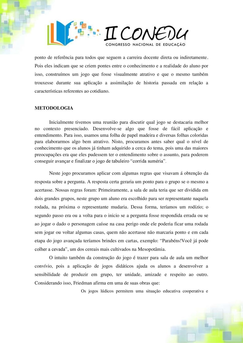 assimilação de historia passada em relação a características referentes ao cotidiano. METODOLOGIA Inicialmente tivemos uma reunião para discutir qual jogo se destacaria melhor no contexto presenciado.