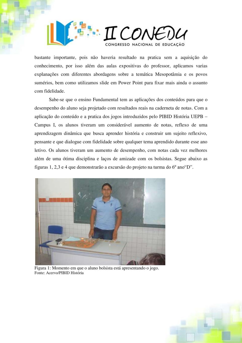 Sabe-se que o ensino Fundamental tem as aplicações dos conteúdos para que o desempenho do aluno seja projetado com resultados reais na caderneta de notas.