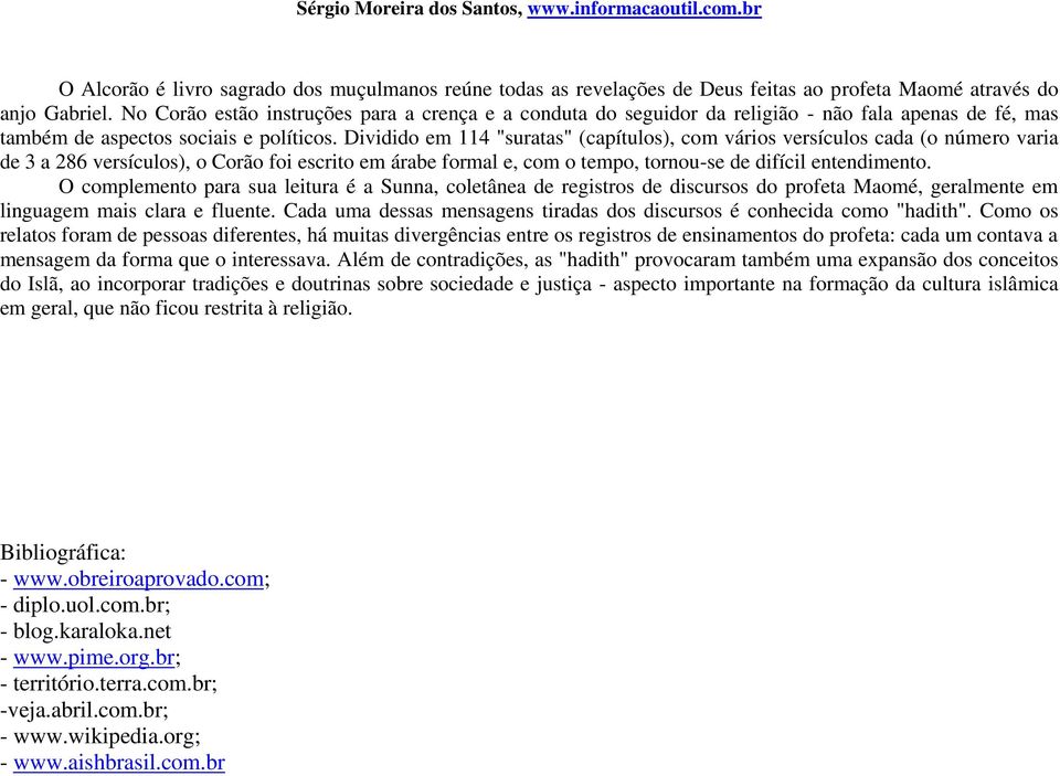 Dividido em 114 "suratas" (capítulos), com vários versículos cada (o número varia de 3 a 286 versículos), o Corão foi escrito em árabe formal e, com o tempo, tornou-se de difícil entendimento.