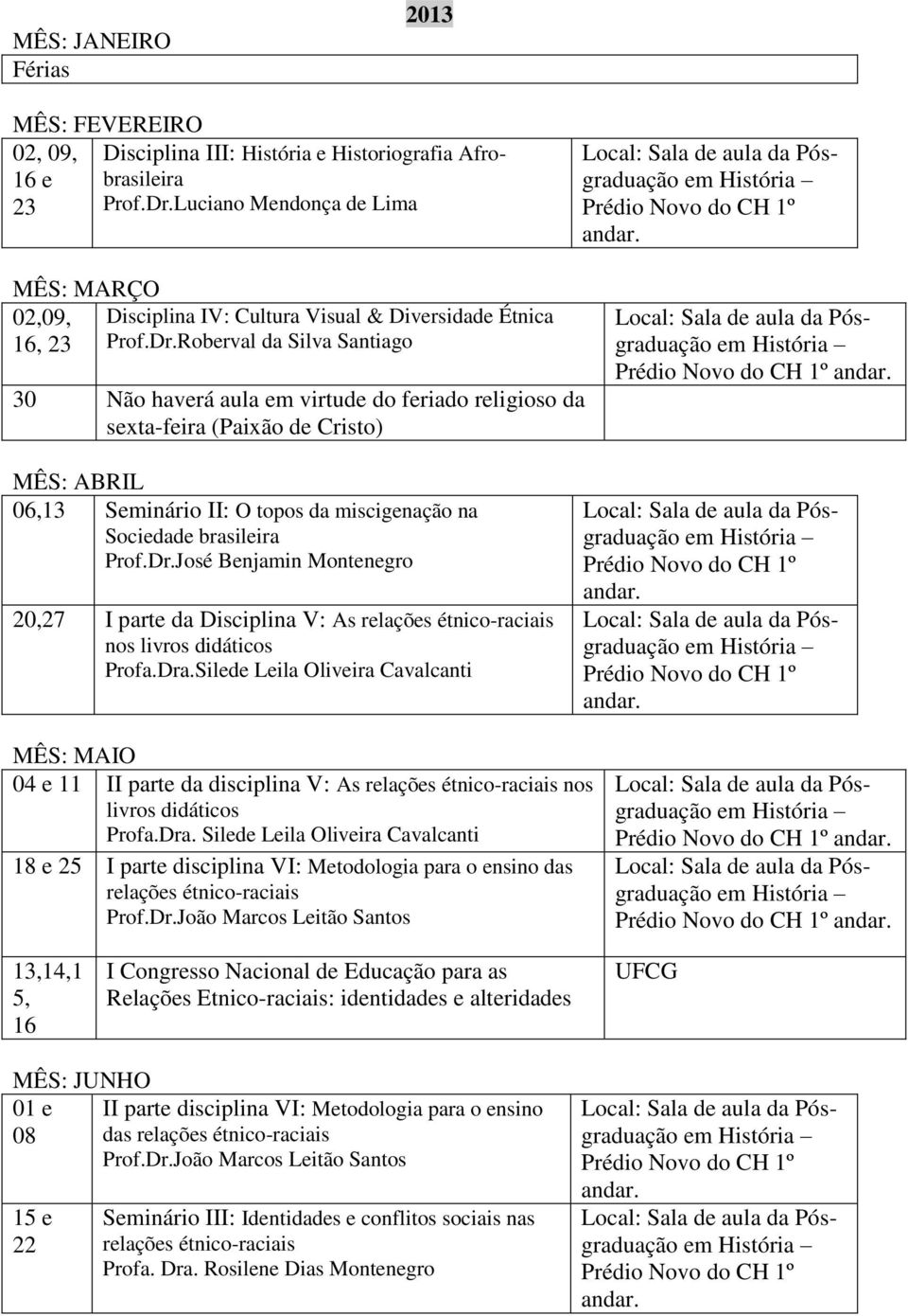 Roberval da Silva Santiago 30 Não haverá aula em virtude do feriado religioso da sexta-feira (Paixão de Cristo) MÊS: ABRIL 06,13 Seminário II: O topos da miscigenação na Sociedade brasileira Prof.Dr.