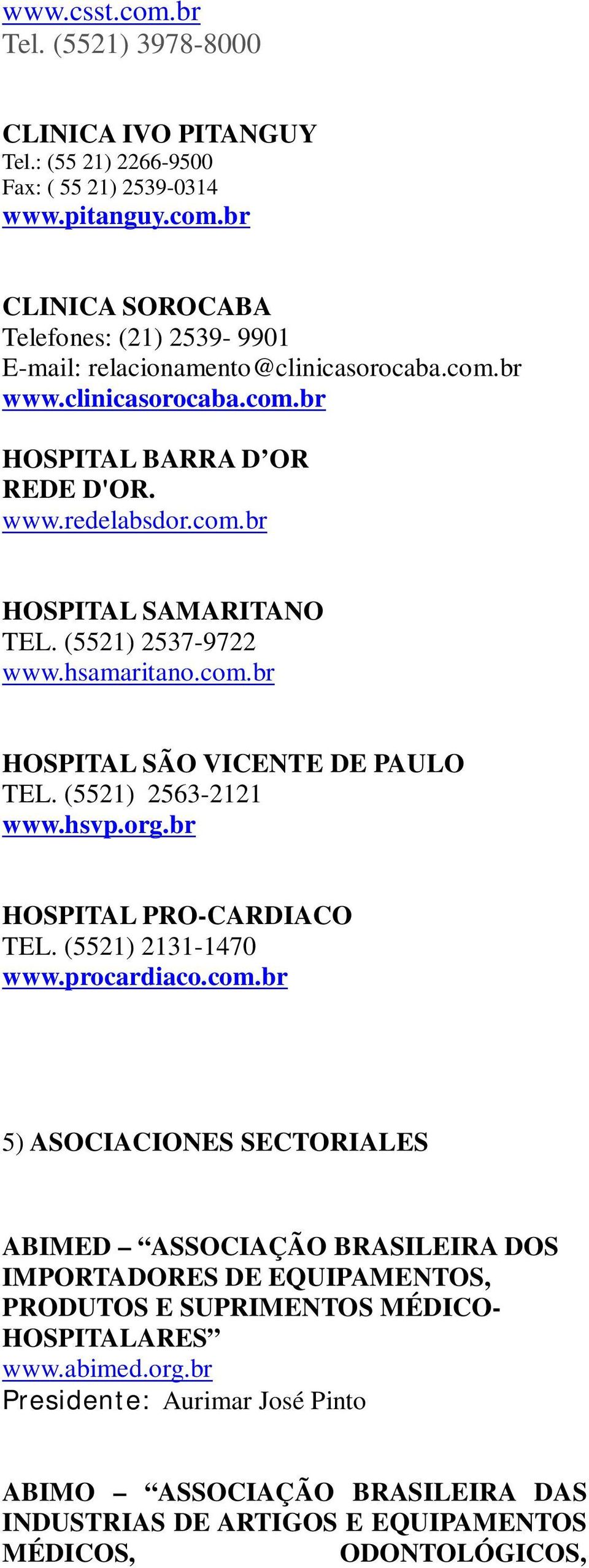 (5521) 2563-2121 www.hsvp.org.br HOSPITAL PRO-CARDIACO TEL. (5521) 2131-1470 www.procardiaco.com.