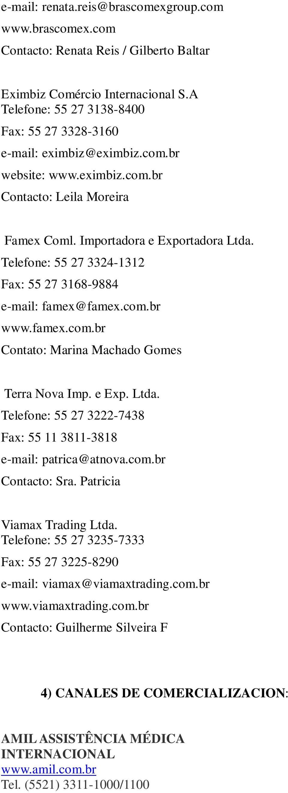 Telefone: 55 27 3324-1312 Fax: 55 27 3168-9884 e-mail: famex@famex.com.br www.famex.com.br Contato: Marina Machado Gomes Terra Nova Imp. e Exp. Ltda.