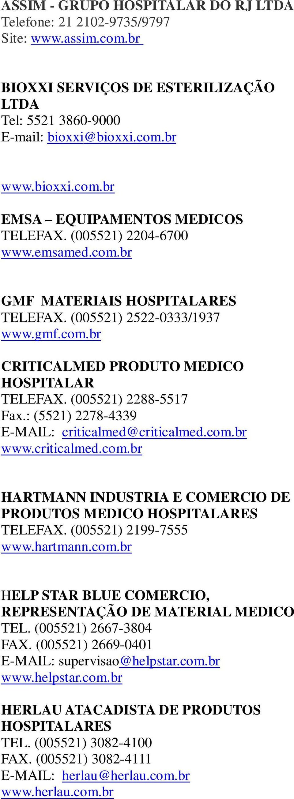 : (5521) 2278-4339 E-MAIL: criticalmed@criticalmed.com.br www.criticalmed.com.br HARTMANN INDUSTRIA E COMERCIO DE PRODUTOS MEDICO HOSPITALARES TELEFAX. (005521) 2199-7555 www.hartmann.com.br HELP STAR BLUE COMERCIO, REPRESENTAÇÃO DE MATERIAL MEDICO TEL.