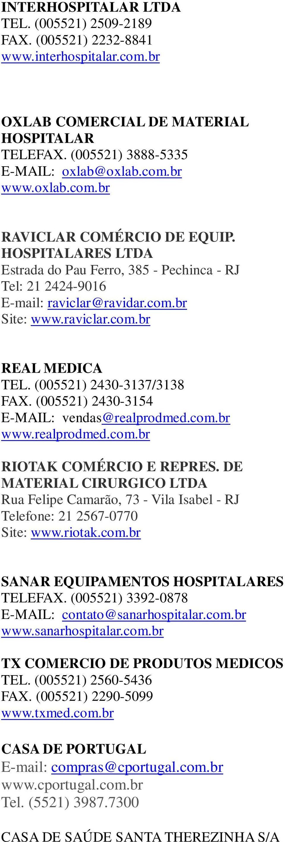 (005521) 2430-3154 E-MAIL: vendas@realprodmed.com.br www.realprodmed.com.br RIOTAK COMÉRCIO E REPRES.