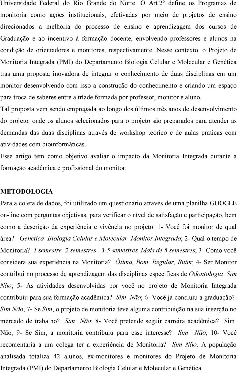 incentivo à formação docente, envolvendo professores e alunos na condição de orientadores e monitores, respectivamente.