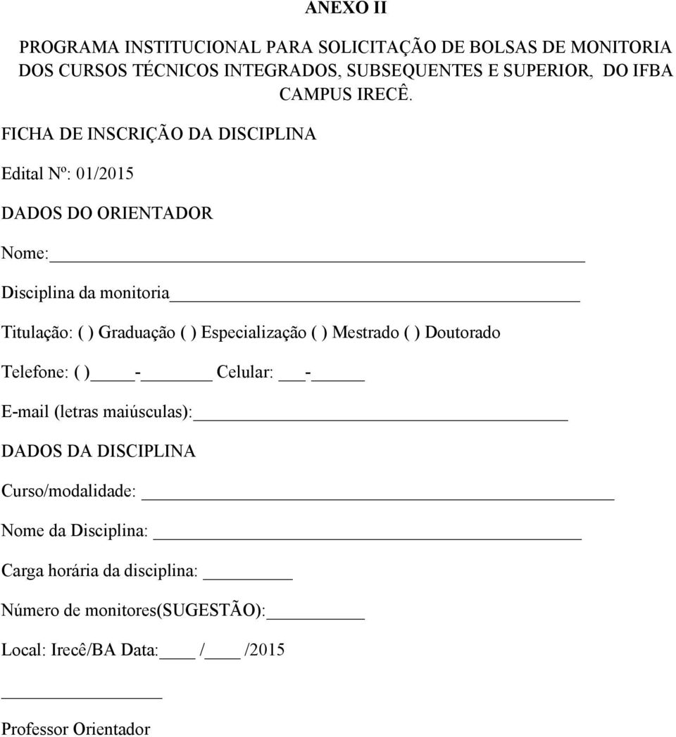 FICHA DE INSCRIÇÃO DA DISCIPLINA Edital Nº: 01/2015 DADOS DO ORIENTADOR Nome: Disciplina da monitoria Titulação: ( ) Graduação ( )