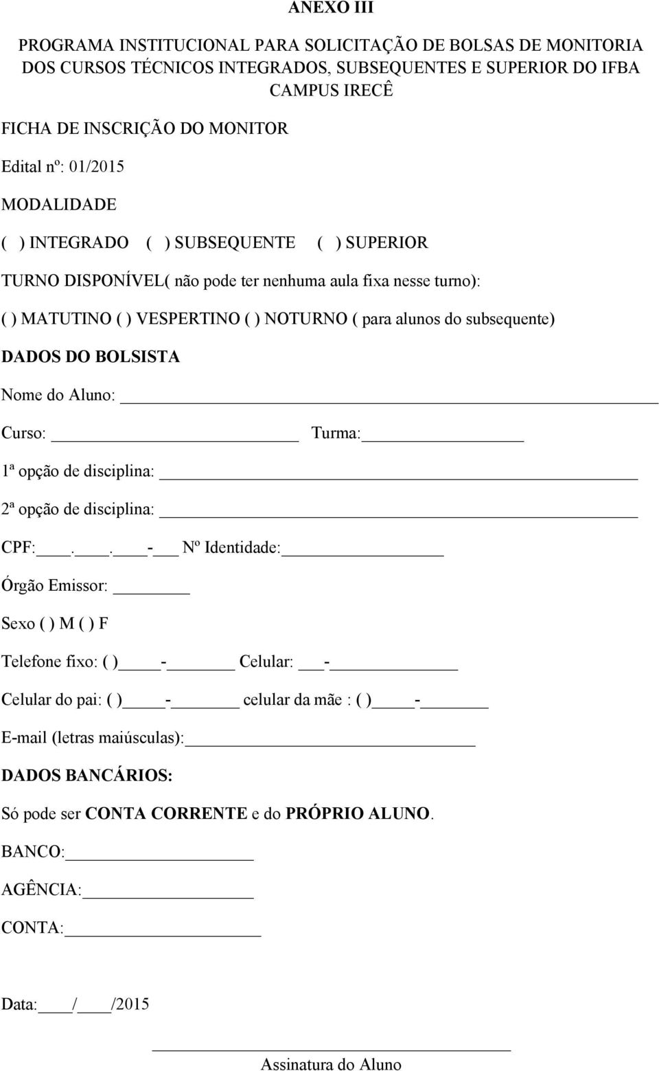 subsequente) DADOS DO BOLSISTA Nome do Aluno: Curso: Turma: 1ª opção de disciplina: 2ª opção de disciplina: CPF:.