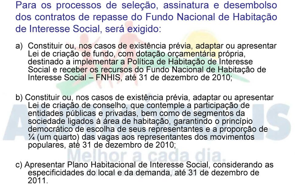 Habitação de Interesse Social FNHIS, até 31 de dezembro de 2010; b) Constituir ou, nos casos de existência prévia, adaptar ou apresentar Lei de criação de conselho, que contemple a participação de