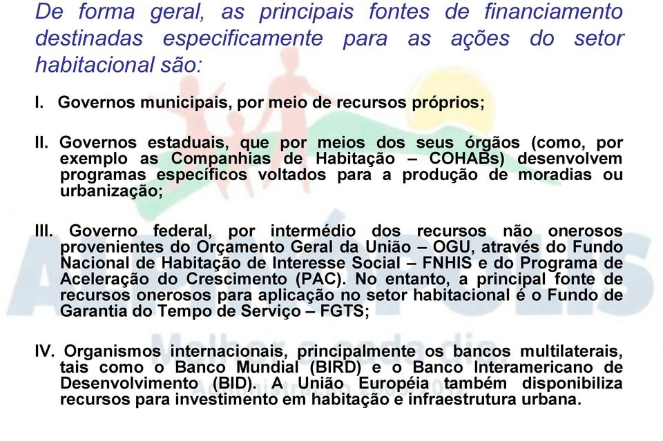 Governo federal, por intermédio dos recursos não onerosos provenientes do Orçamento Geral da União OGU, através do Fundo Nacional de Habitação de Interesse Social FNHIS e do Programa de Aceleração do