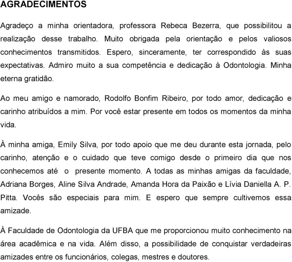 Ao meu amigo e namorado, Rodolfo Bonfim Ribeiro, por todo amor, dedicação e carinho atribuídos a mim. Por você estar presente em todos os momentos da minha vida.