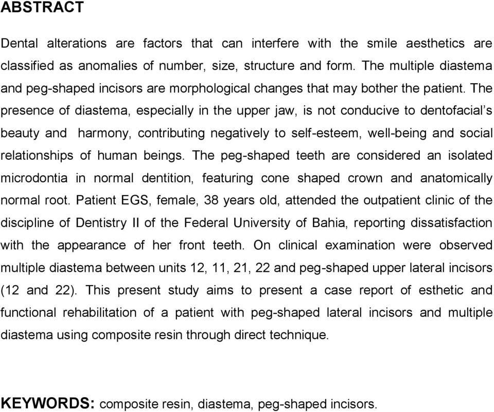 The presence of diastema, especially in the upper jaw, is not conducive to dentofacial s beauty and harmony, contributing negatively to self-esteem, well-being and social relationships of human