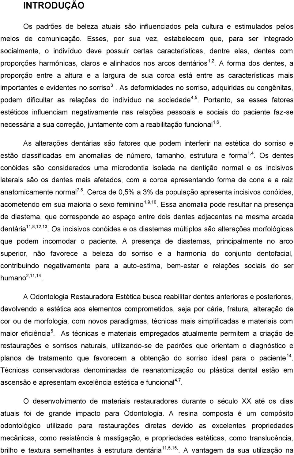 dentários 1,2. A forma dos dentes, a proporção entre a altura e a largura de sua coroa está entre as características mais importantes e evidentes no sorriso 3.