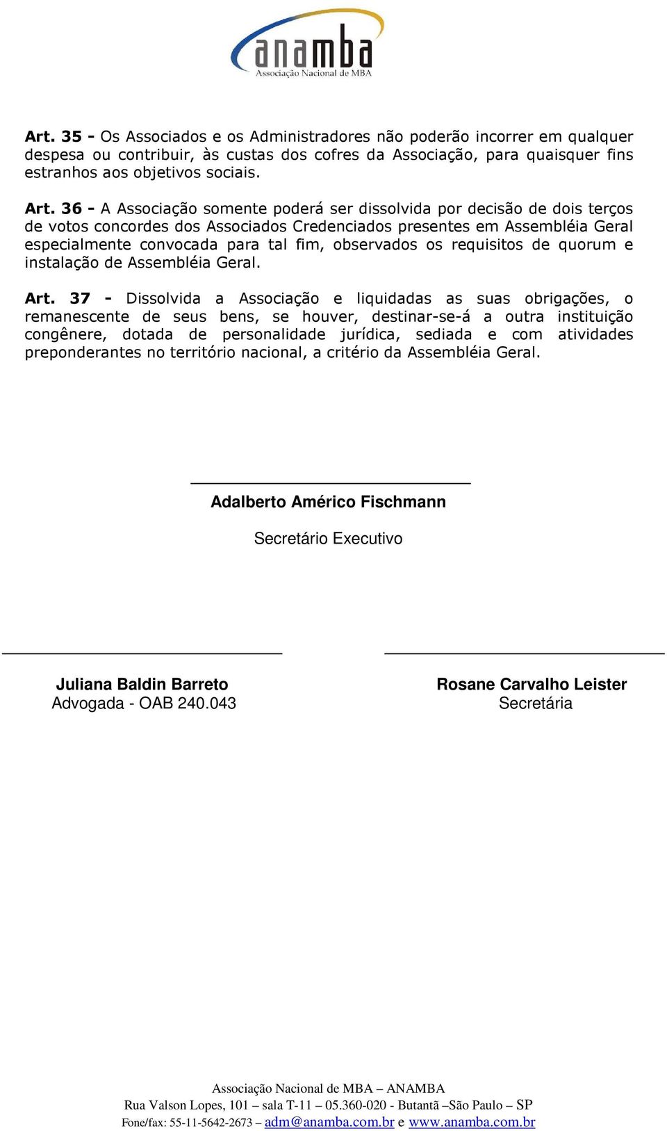 observados os requisitos de quorum e instalação de Assembléia Geral. Art.