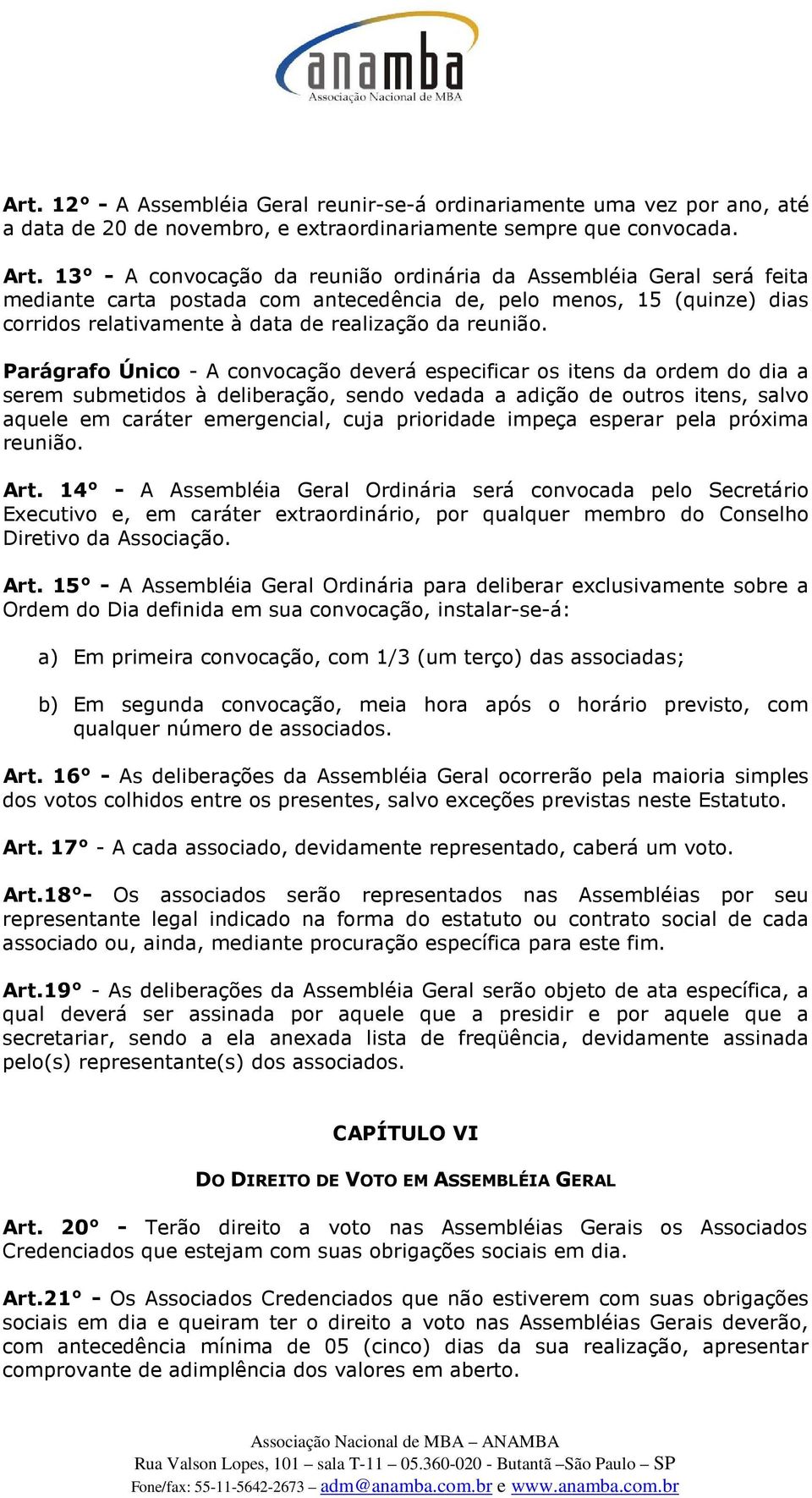 Parágrafo Único - A convocação deverá especificar os itens da ordem do dia a serem submetidos à deliberação, sendo vedada a adição de outros itens, salvo aquele em caráter emergencial, cuja