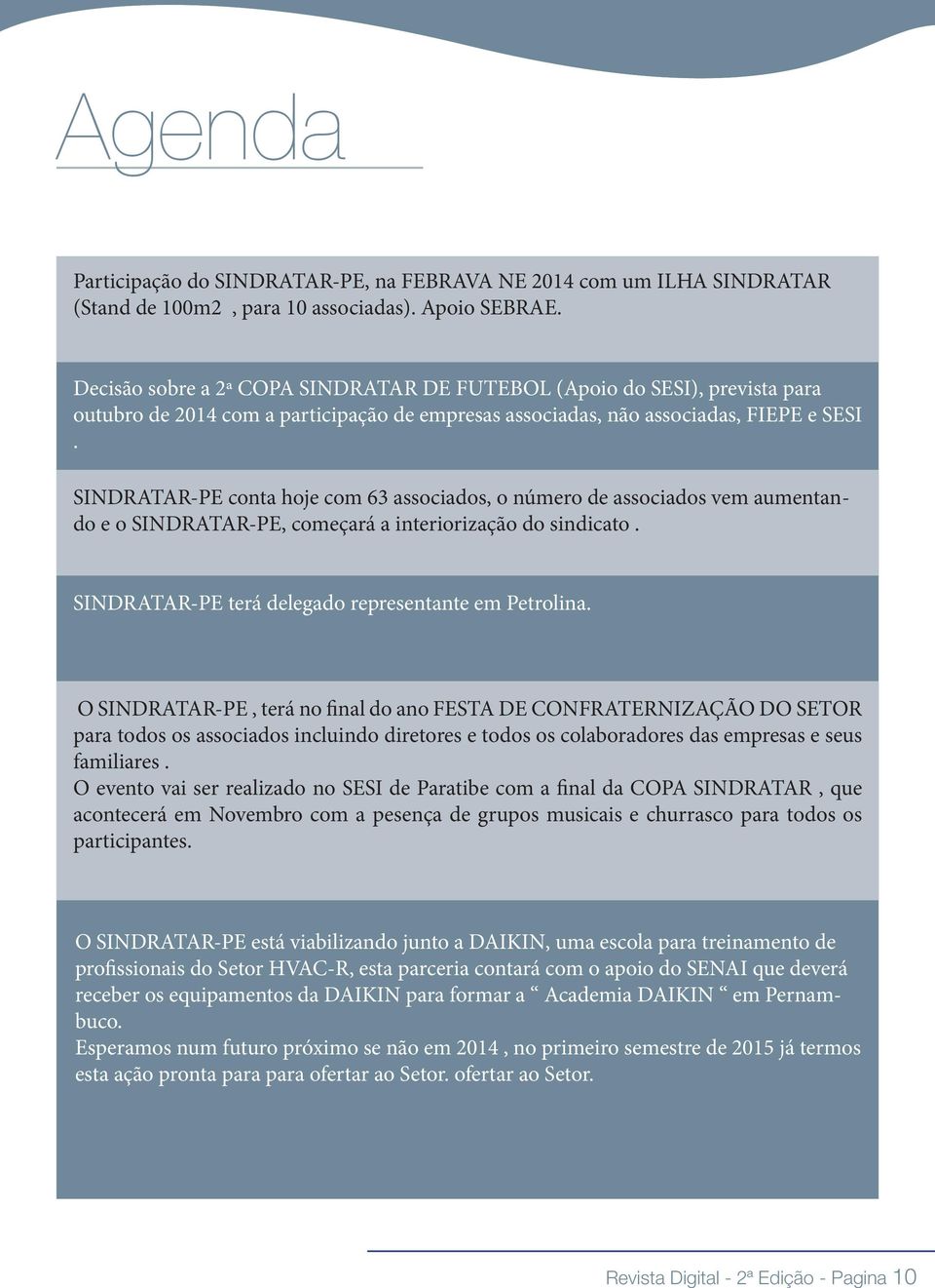 SINDRATAR-PE conta hoje com 63 associados, o número de associados vem aumentando e o SINDRATAR-PE, começará a interiorização do sindicato. SINDRATAR-PE terá delegado representante em Petrolina.