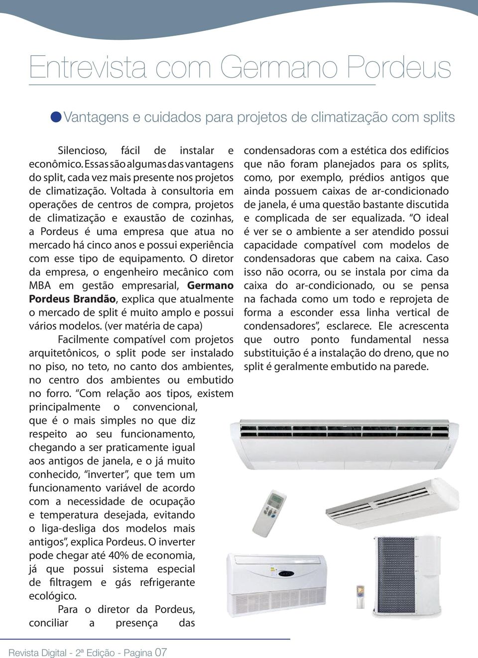 Voltada à consultoria em operações de centros de compra, projetos de climatização e exaustão de cozinhas, a Pordeus é uma empresa que atua no mercado há cinco anos e possui experiência com esse tipo