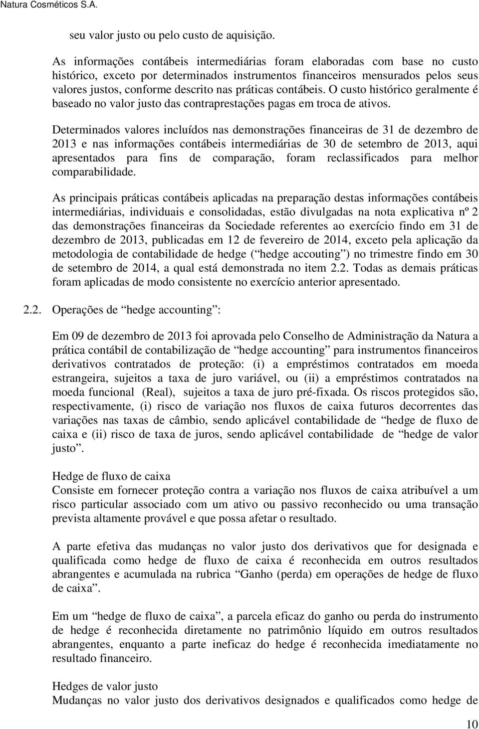 práticas contábeis. O custo histórico geralmente é baseado no valor justo das contraprestações pagas em troca de ativos.