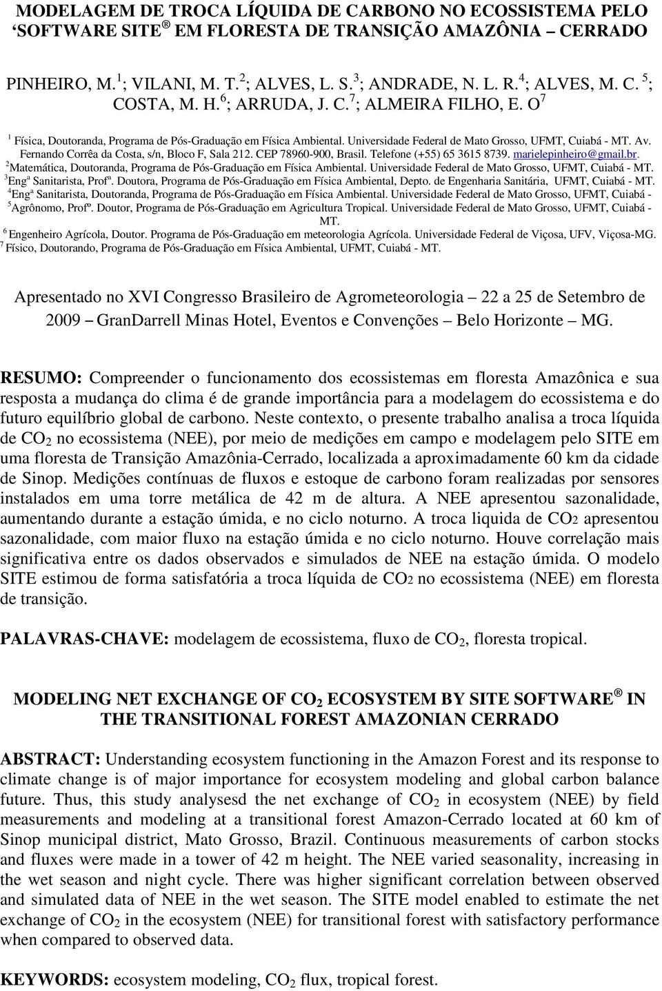 Fernando Corrêa da Costa, s/n, Bloco F, Sala 212. CEP 7896-9, Brasil. Telefone (+55) 65 3615 8739. marielepinheiro@gmail.br. 2 Matemática, Doutoranda, Programa de Pós-Graduação em Física Ambiental.