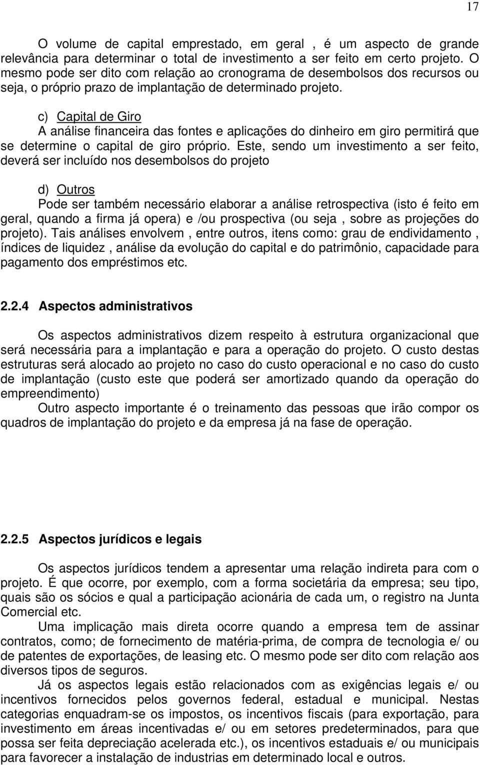 c) Capital de Giro A análise financeira das fontes e aplicações do dinheiro em giro permitirá que se determine o capital de giro próprio.