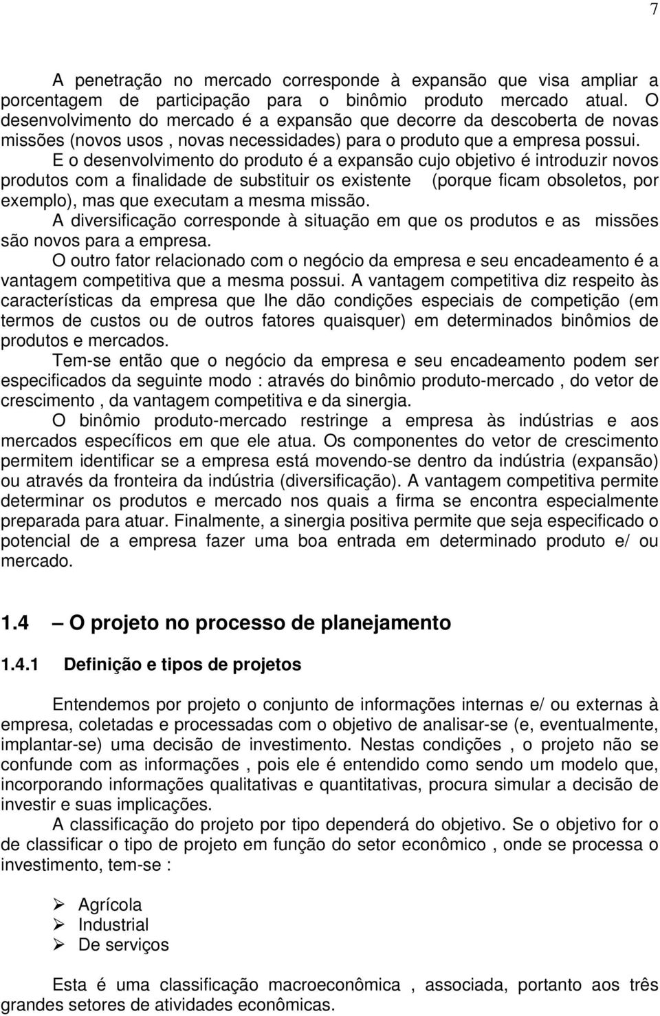 E o desenvolvimento do produto é a expansão cujo objetivo é introduzir novos produtos com a finalidade de substituir os existente (porque ficam obsoletos, por exemplo), mas que executam a mesma