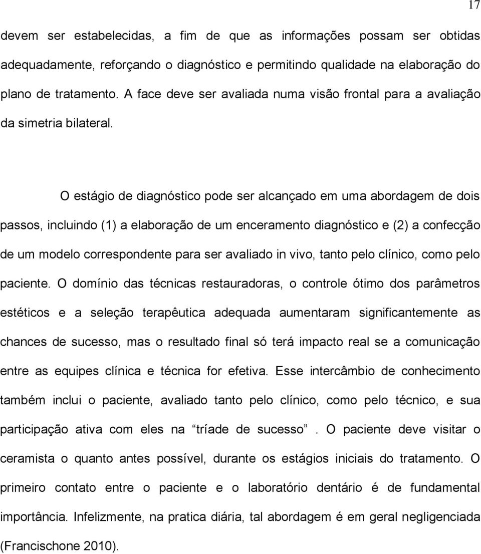 O estágio de diagnóstico pode ser alcançado em uma abordagem de dois passos, incluindo (1) a elaboração de um enceramento diagnóstico e (2) a confecção de um modelo correspondente para ser avaliado