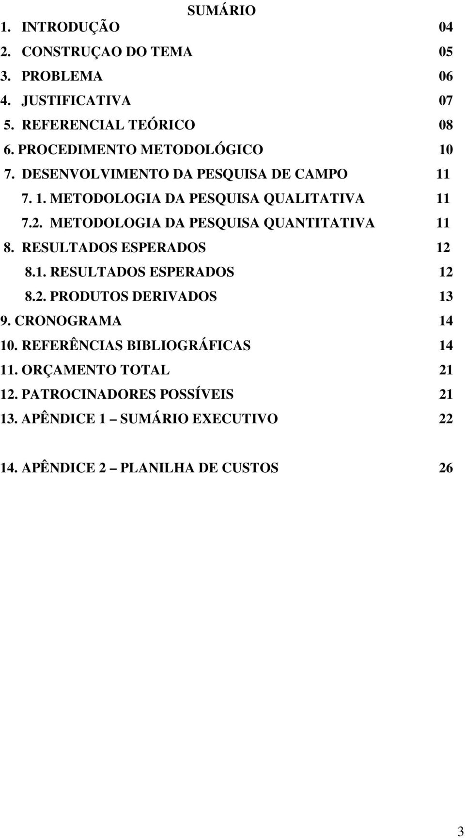 METODOLOGIA DA PESQUISA QUANTITATIVA 8. RESULTADOS ESPERADOS 12 8.1. RESULTADOS ESPERADOS 12 8.2. PRODUTOS DERIVADOS 13 9.