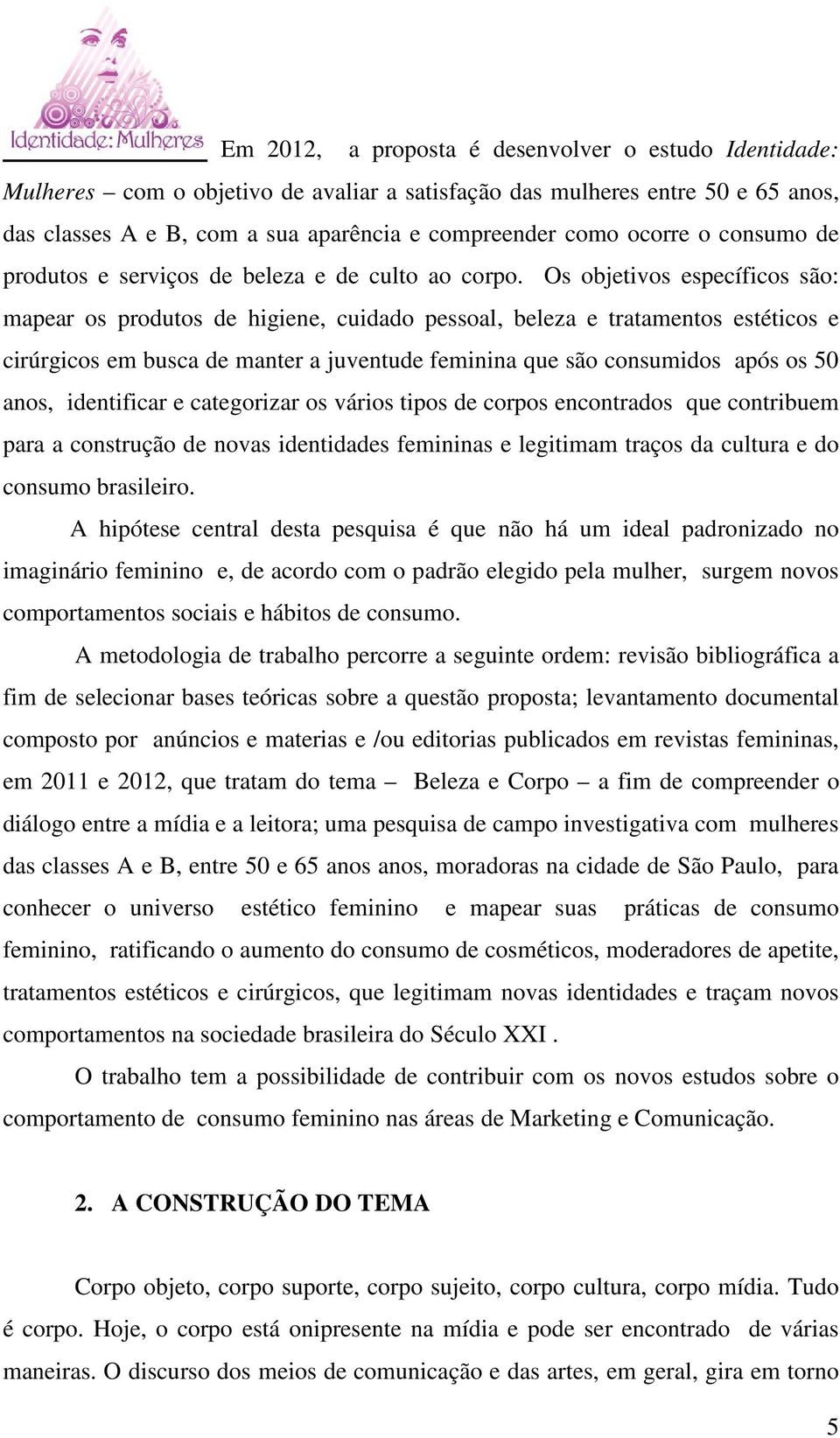 Os objetivos específicos são: mapear os produtos de higiene, cuidado pessoal, beleza e tratamentos estéticos e cirúrgicos em busca de manter a juventude feminina que são consumidos após os 50 anos,