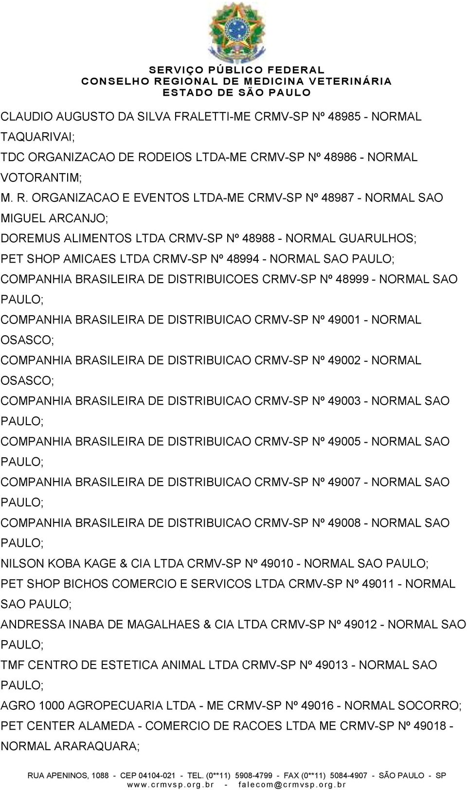 ORGANIZACAO E EVENTOS LTDA-ME CRMV-SP Nº 48987 - NORMAL SAO MIGUEL ARCANJO; DOREMUS ALIMENTOS LTDA CRMV-SP Nº 48988 - NORMAL GUARULHOS; PET SHOP AMICAES LTDA CRMV-SP Nº 48994 - NORMAL SAO COMPANHIA