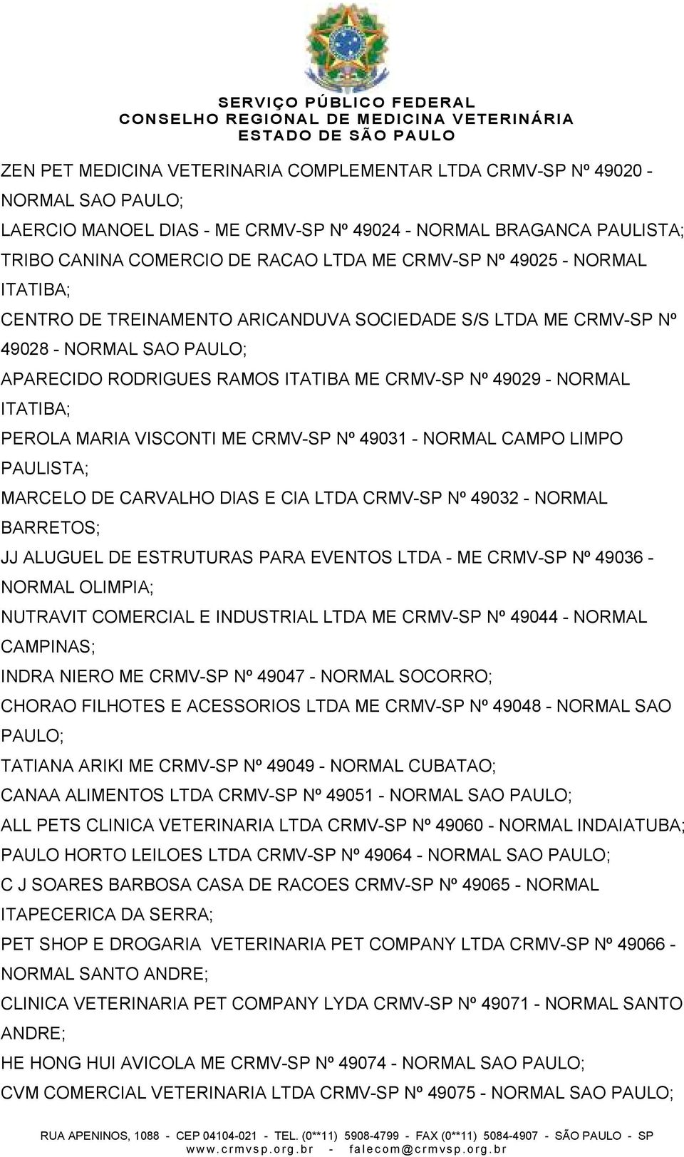 VISCONTI ME CRMV-SP Nº 49031 - NORMAL CAMPO LIMPO PAULISTA; MARCELO DE CARVALHO DIAS E CIA LTDA CRMV-SP Nº 49032 - NORMAL BARRETOS; JJ ALUGUEL DE ESTRUTURAS PARA EVENTOS LTDA - ME CRMV-SP Nº 49036 -