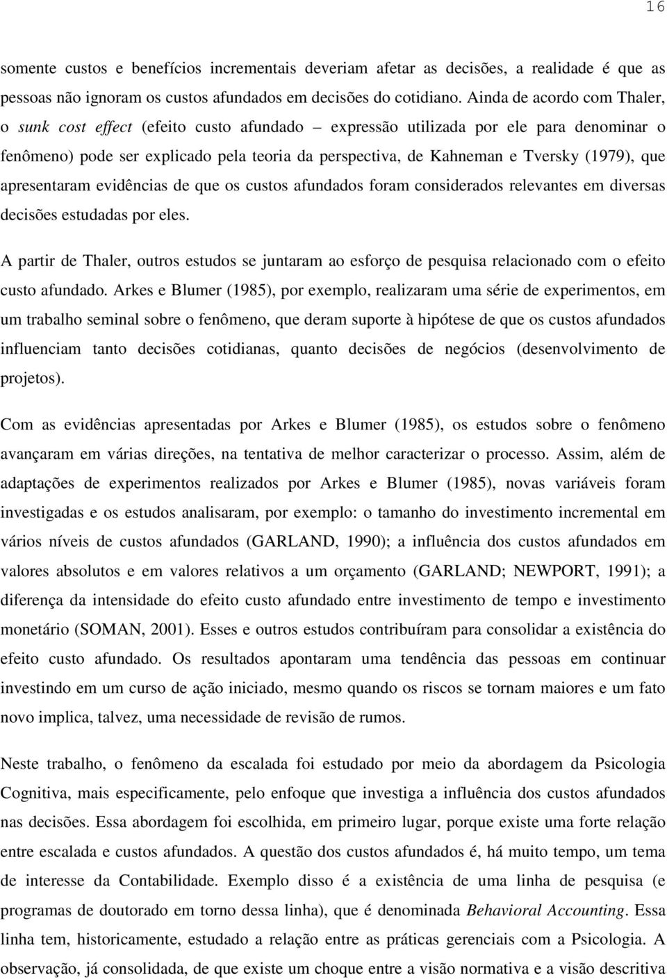 (1979), que apresentaram evidências de que os custos afundados foram considerados relevantes em diversas decisões estudadas por eles.