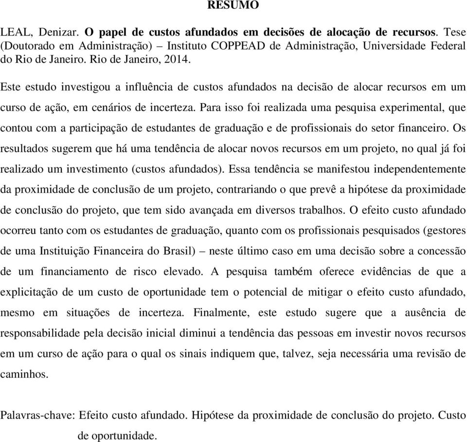 Para isso foi realizada uma pesquisa experimental, que contou com a participação de estudantes de graduação e de profissionais do setor financeiro.