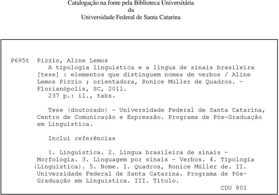 Tese (doutorado) - Universidade Federal de Santa Catarina, Centro de Comunicação e Expressão. Programa de Pós-Graduação em Linguística. Inclui referências 1. Linguística.. 2.