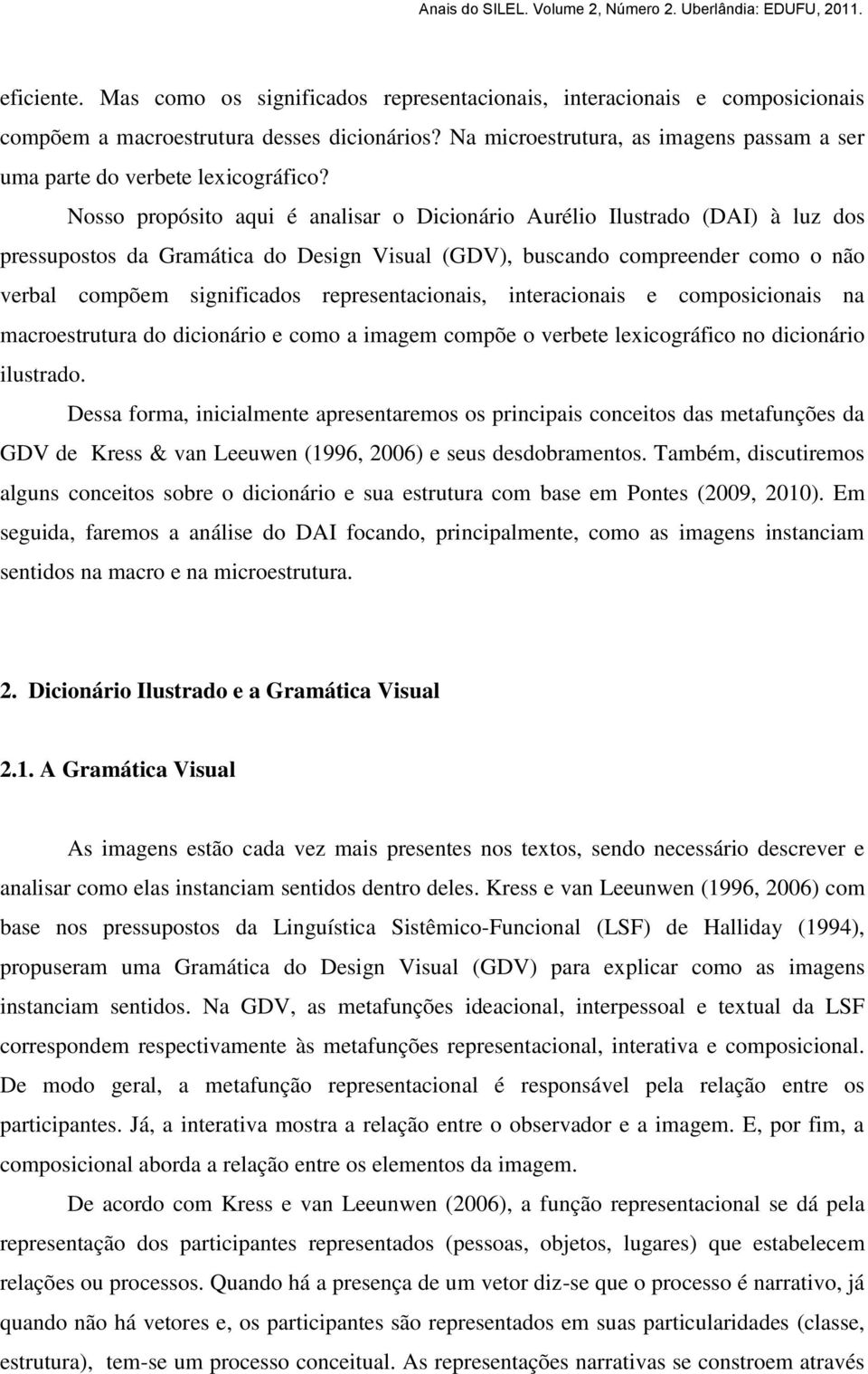 Nosso propósito aqui é analisar o Dicionário Aurélio Ilustrado (DAI) à luz dos pressupostos da Gramática do Design Visual (GDV), buscando compreender como o não verbal compõem significados