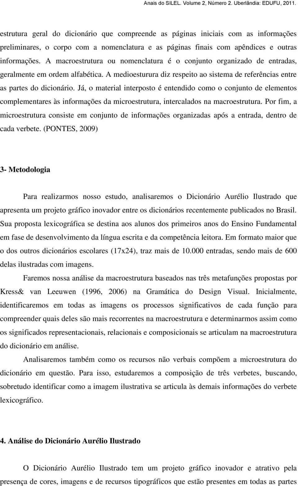 Já, o material interposto é entendido como o conjunto de elementos complementares às informações da microestrutura, intercalados na macroestrutura.