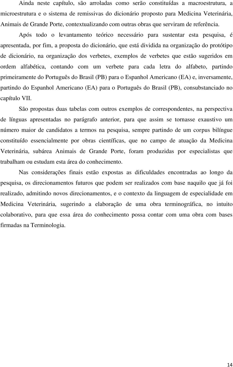 Após todo o levantamento teórico necessário para sustentar esta pesquisa, é apresentada, por fim, a proposta do dicionário, que está dividida na organização do protótipo de dicionário, na organização