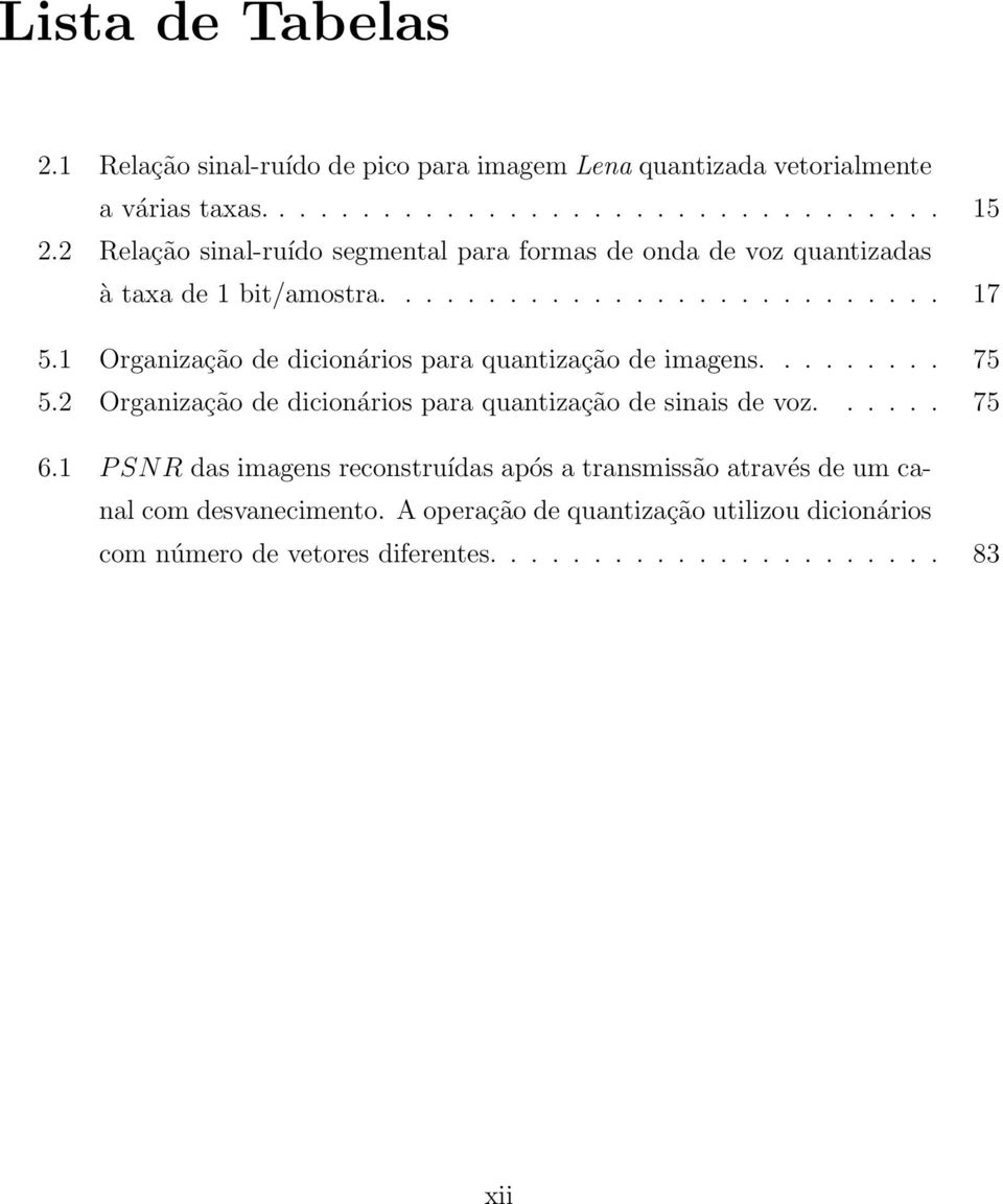 1 Organização de dicionários para quantização de imagens......... 75 5.2 Organização de dicionários para quantização de sinais de voz...... 75 6.