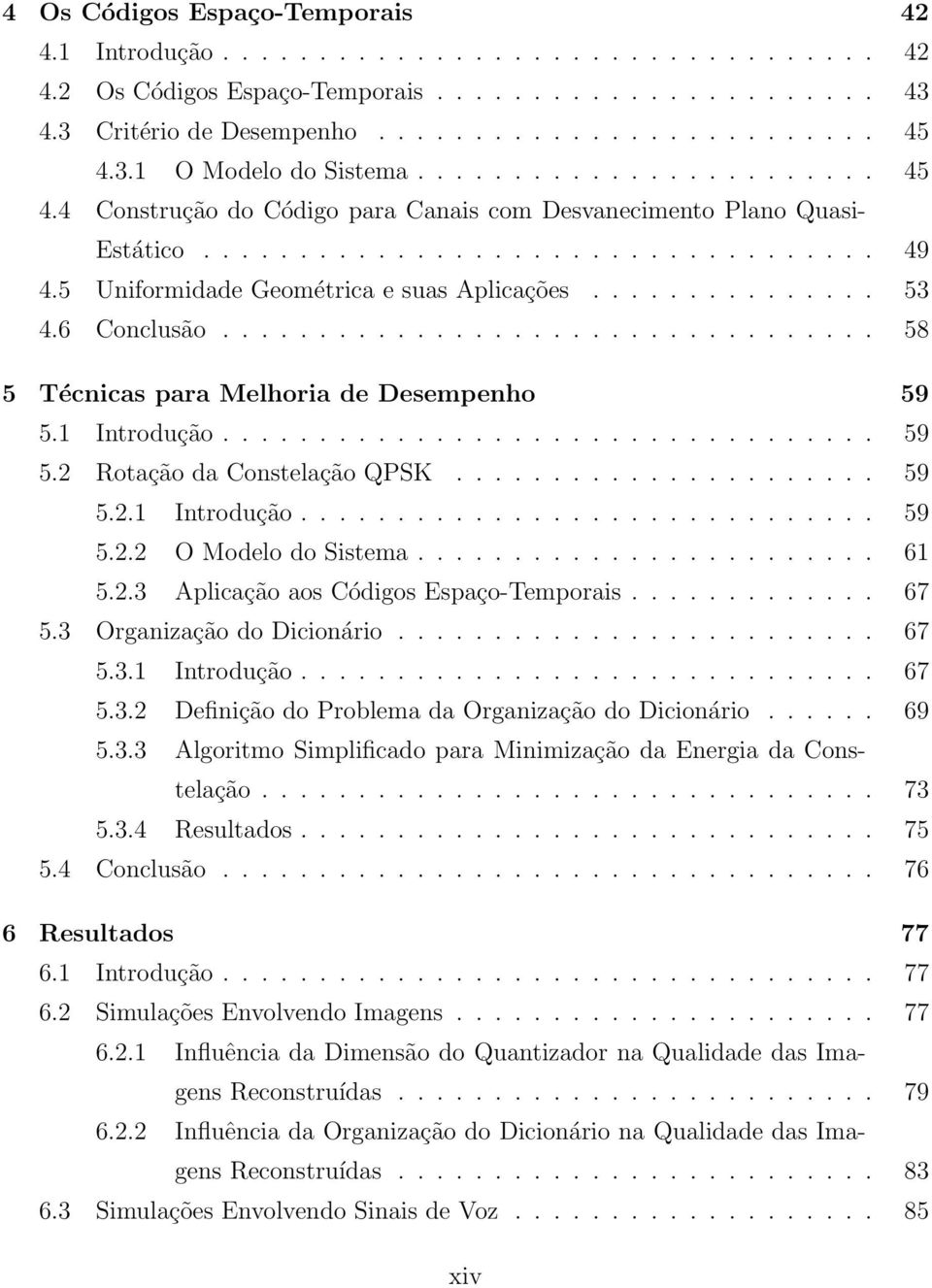 5 Uniformidade Geométrica e suas Aplicações............... 53 4.6 Conclusão.................................. 58 5 Técnicas para Melhoria de Desempenho 59 5.1 Introdução.................................. 59 5.2 Rotação da Constelação QPSK.