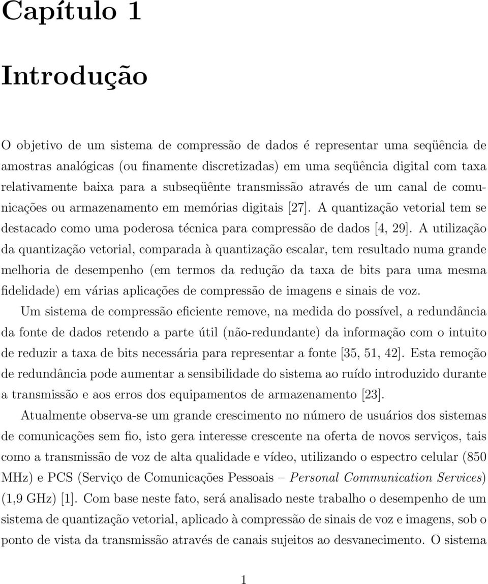 A quantização vetorial tem se destacado como uma poderosa técnica para compressão de dados [4, 29].