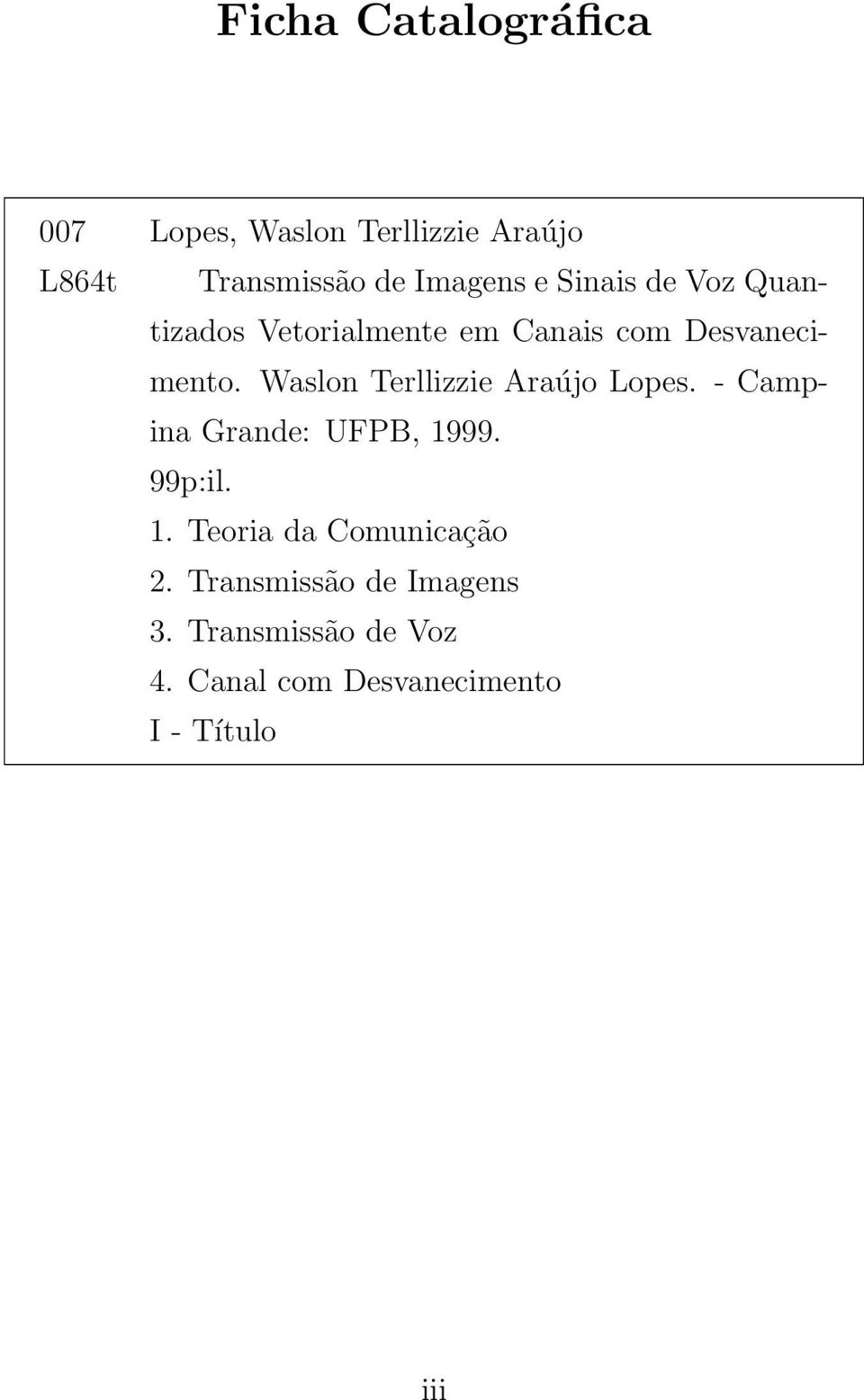 Waslon Terllizzie Araújo Lopes. - Campina Grande: UFPB, 1999. 99p:il. 1. Teoria da Comunicação 2.