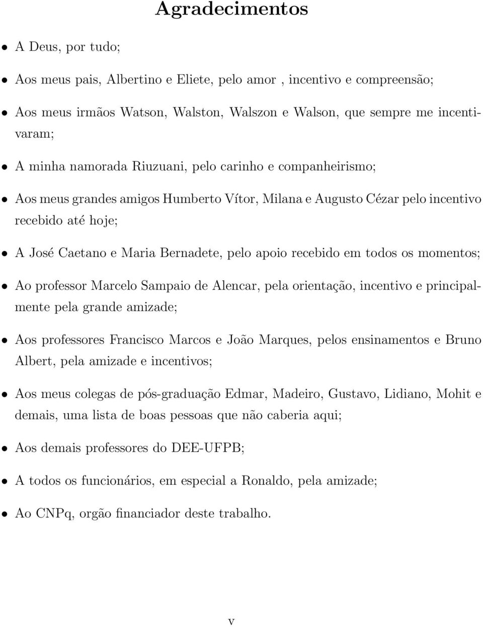 todos os momentos; Ao professor Marcelo Sampaio de Alencar, pela orientação, incentivo e principalmente pela grande amizade; Aos professores Francisco Marcos e João Marques, pelos ensinamentos e