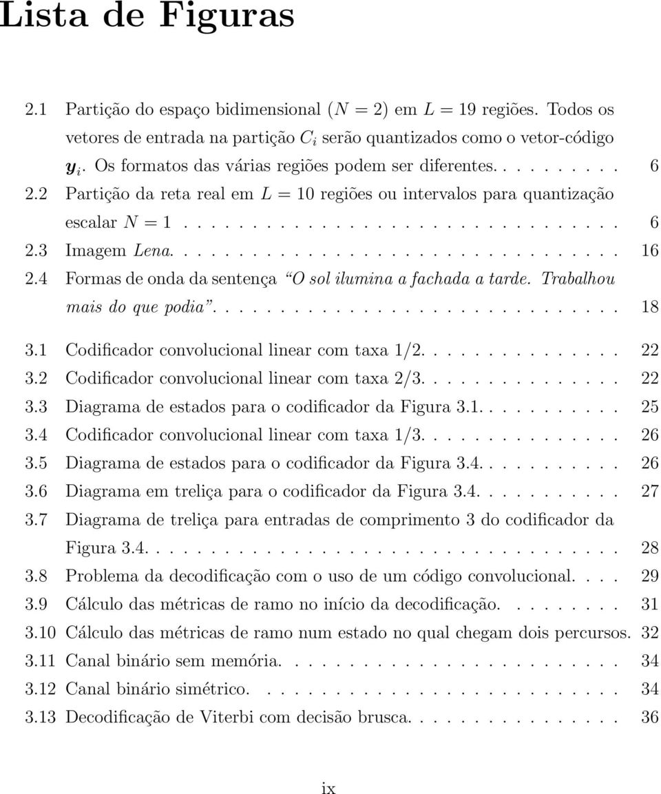 ................................ 16 2.4 Formas de onda da sentença O sol ilumina a fachada a tarde. Trabalhou mais do que podia.............................. 18 3.