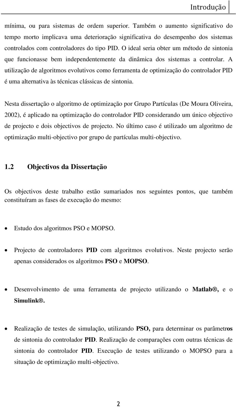 O ideal seria obter um método de sintonia que funcionasse bem independentemente da dinâmica dos sistemas a controlar.