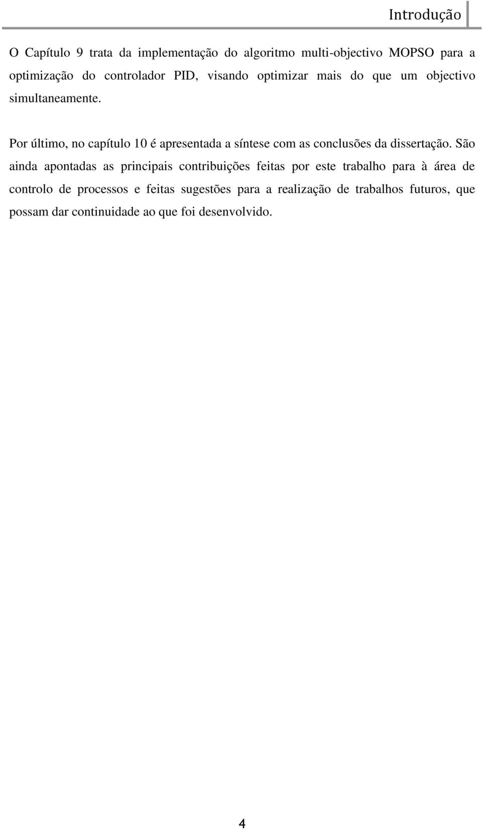 Por último, no capítulo é apresentada a síntese com as conclusões da dissertação.